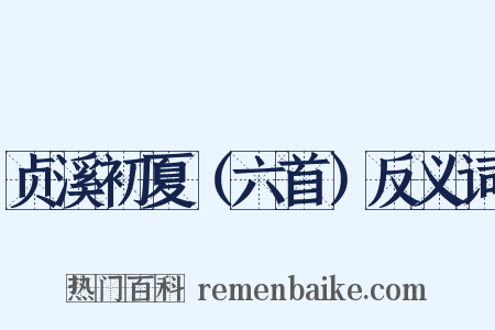 贞溪初夏（六首）反义词是什么意思的图片